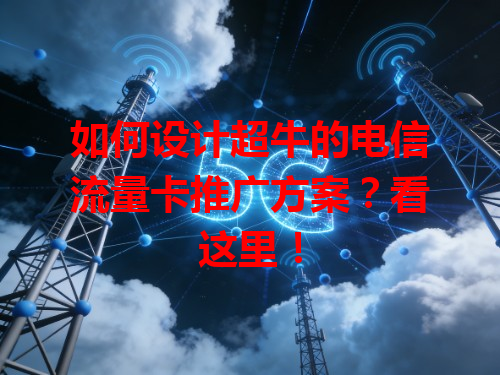 如何设计超牛的电信流量卡推广方案？看这里！