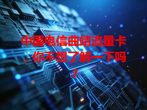 中国电信曲靖流量卡，你不想了解一下吗？