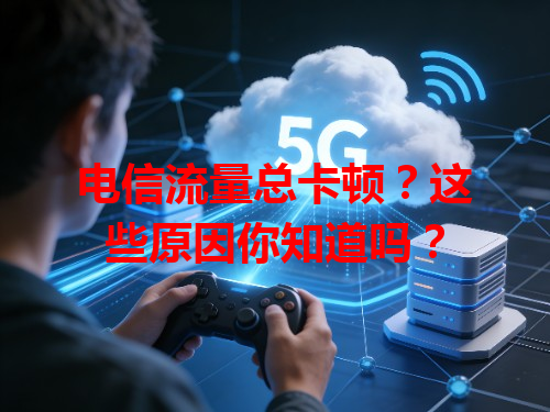 电信流量总卡顿？这些原因你知道吗？