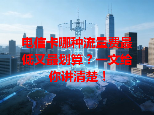 电信卡哪种流量费最低又最划算？一文给你讲清楚！