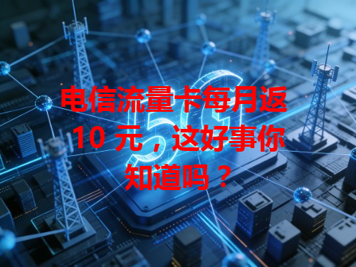 电信流量卡每月返 10 元，这好事你知道吗？