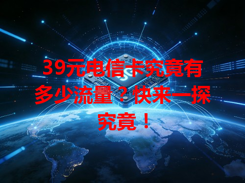 39元电信卡究竟有多少流量？快来一探究竟！