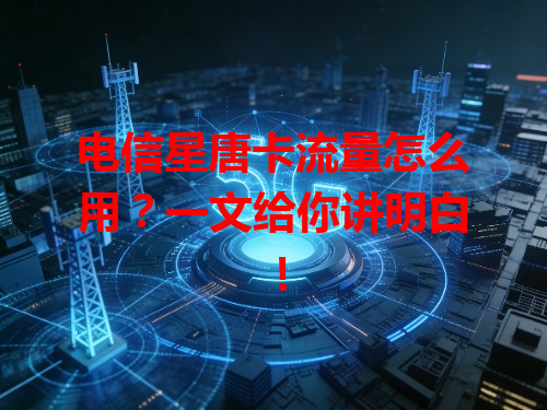 电信星唐卡流量怎么用？一文给你讲明白！