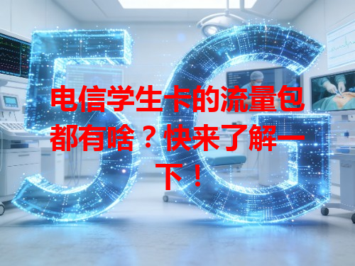 电信学生卡的流量包都有啥？快来了解一下！