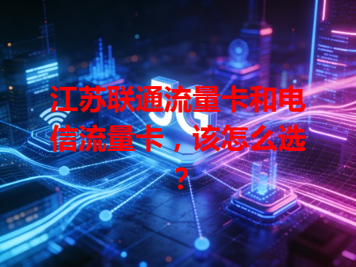 江苏联通流量卡和电信流量卡，该怎么选？