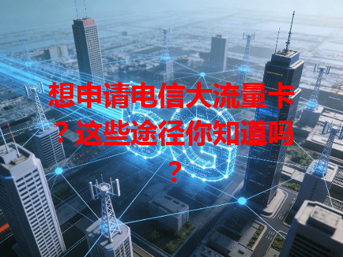 想申请电信大流量卡？这些途径你知道吗？