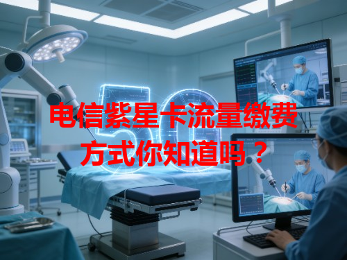 电信紫星卡流量缴费方式你知道吗？