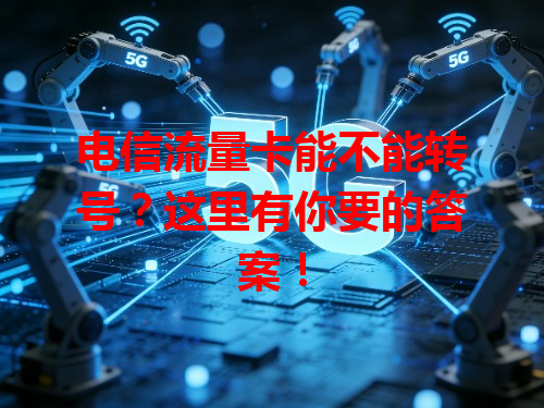 电信流量卡能不能转号？这里有你要的答案！