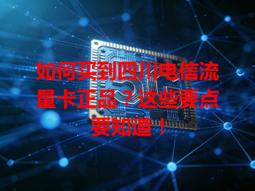 如何买到四川电信流量卡正品？这些要点要知道！