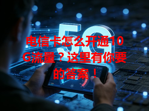 电信卡怎么开通10G流量？这里有你要的答案！