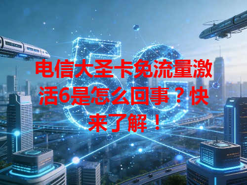 电信大圣卡免流量激活6是怎么回事？快来了解！