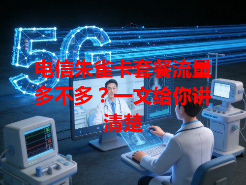 电信朱雀卡套餐流量多不多？一文给你讲清楚