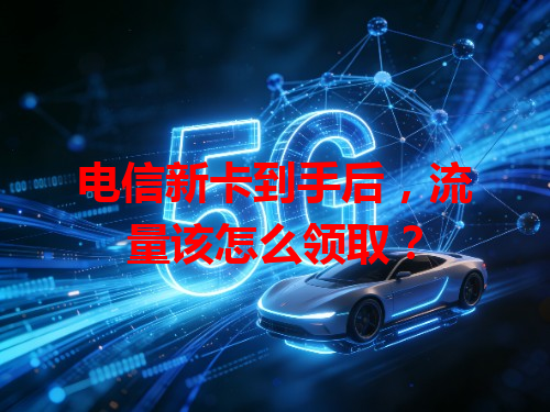 电信新卡到手后，流量该怎么领取？