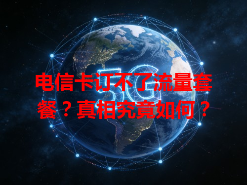 电信卡订不了流量套餐？真相究竟如何？