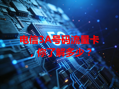 电信3A号码流量卡，你了解多少？