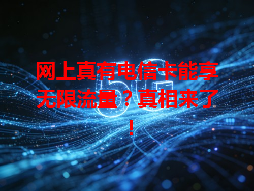 网上真有电信卡能享无限流量？真相来了！
