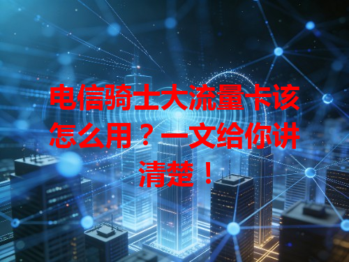 电信骑士大流量卡该怎么用？一文给你讲清楚！