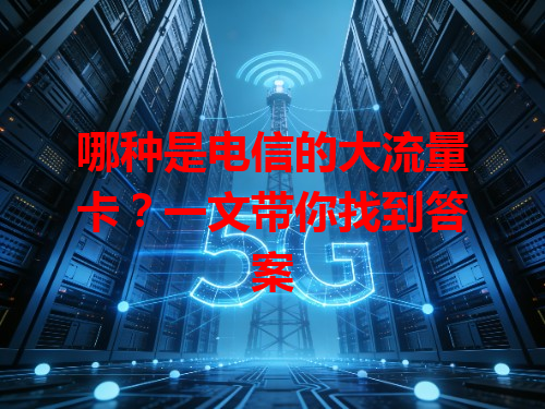 哪种是电信的大流量卡？一文带你找到答案