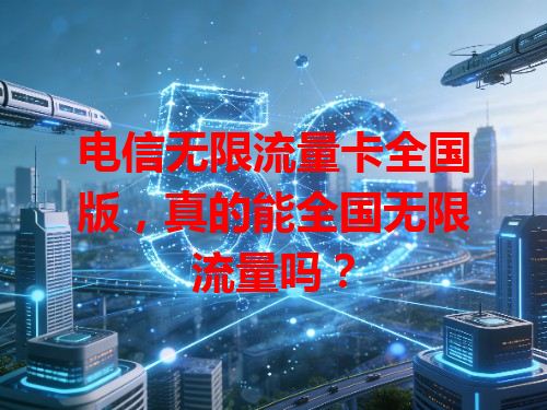 电信无限流量卡全国版，真的能全国无限流量吗？