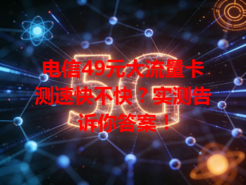 电信49元大流量卡测速快不快？实测告诉你答案！