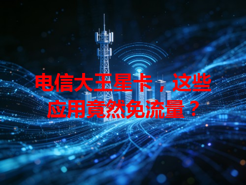 电信大王星卡，这些应用竟然免流量？