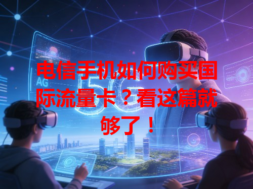 电信手机如何购买国际流量卡？看这篇就够了！