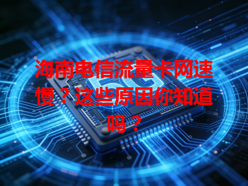 海南电信流量卡网速慢？这些原因你知道吗？
