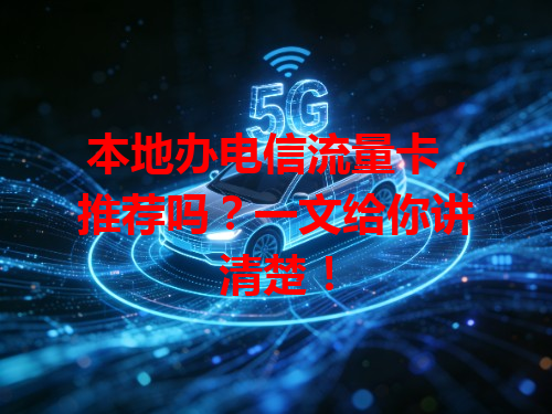 本地办电信流量卡，推荐吗？一文给你讲清楚！
