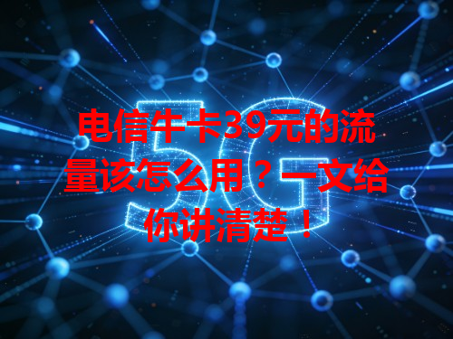 电信牛卡39元的流量该怎么用？一文给你讲清楚！