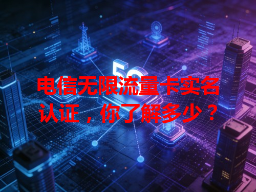 电信无限流量卡实名认证，你了解多少？