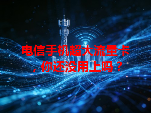 电信手机超大流量卡，你还没用上吗？