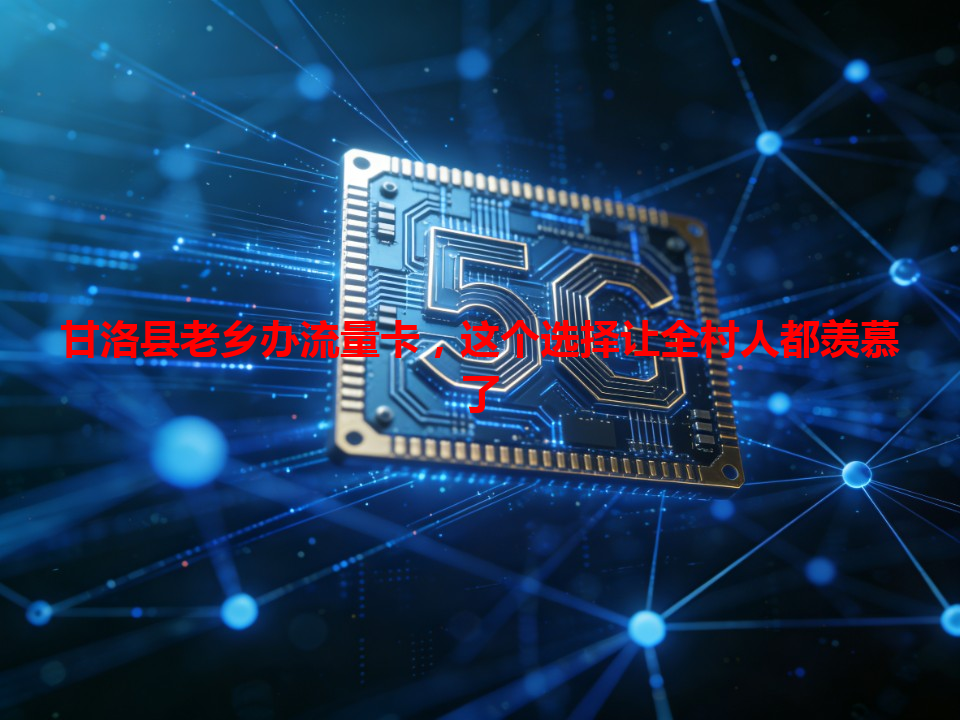 甘洛县老乡办流量卡，这个选择让全村人都羡慕了