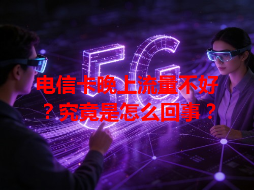 电信卡晚上流量不好？究竟是怎么回事？