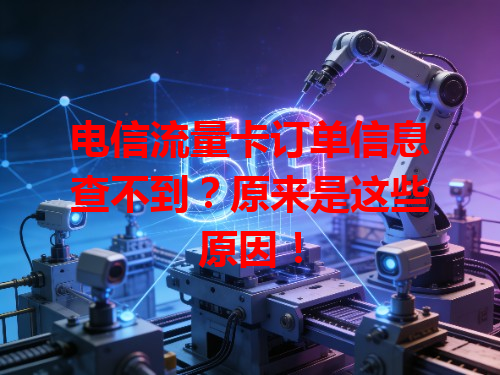 电信流量卡订单信息查不到？原来是这些原因！