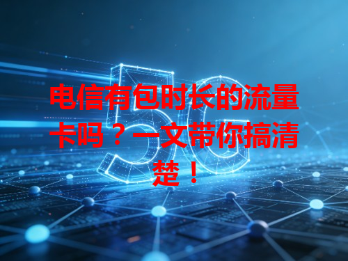 电信有包时长的流量卡吗？一文带你搞清楚！