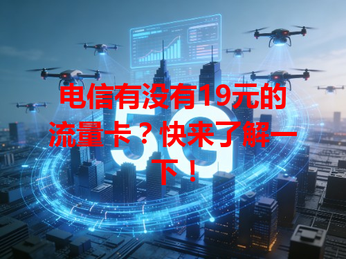 电信有没有19元的流量卡？快来了解一下！