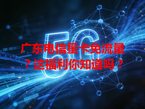 广东电信星卡免流量？这福利你知道吗？