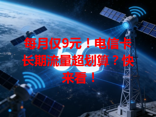 每月仅9元！电信卡长期流量超划算？快来看！