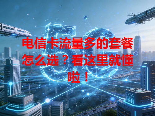 电信卡流量多的套餐怎么选？看这里就懂啦！