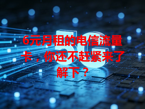 6元月租的电信流量卡，你还不赶紧来了解下？