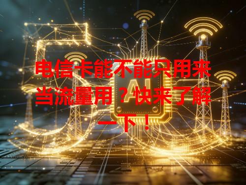 电信卡能不能只用来当流量用？快来了解一下！