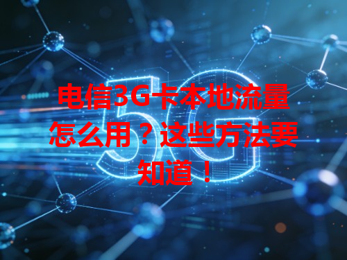 电信3G卡本地流量怎么用？这些方法要知道！