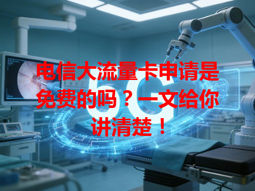 电信大流量卡申请是免费的吗？一文给你讲清楚！