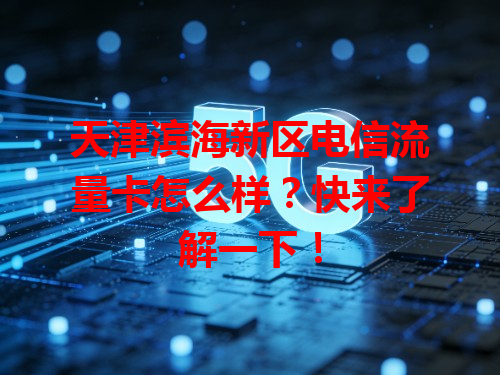 天津滨海新区电信流量卡怎么样？快来了解一下！