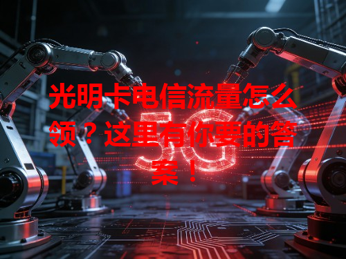 光明卡电信流量怎么领？这里有你要的答案！