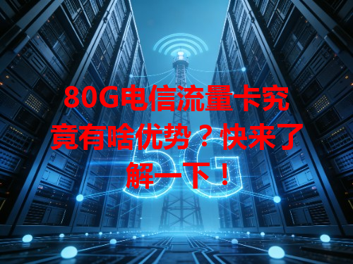 80G电信流量卡究竟有啥优势？快来了解一下！