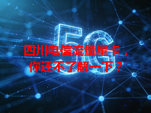 四川电信流量星卡，你还不了解一下？