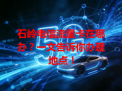 石岭电信流量卡在哪办？一文告诉你办理地点！
