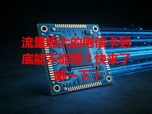 流量超大的电信卡到底能不能用？快来了解一下！