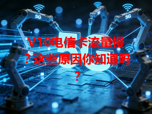 V10电信卡流量慢？这些原因你知道吗？